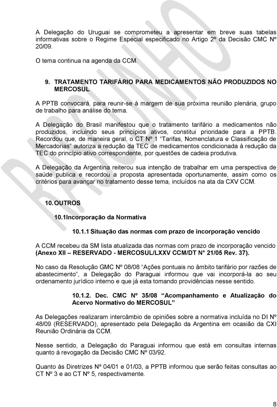 A Delegação do Brasil manifestou que o tratamento tarifário a medicamentos não produzidos, incluindo seus princípios ativos, constitui prioridade para a PPTB.
