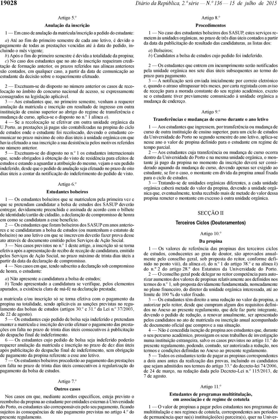 incluindo o mês vigente; b) Após o fim do primeiro semestre é devida a totalidade da propina; c) No caso dos estudantes que no ato de inscrição requeiram creditação de formação anterior, os prazos