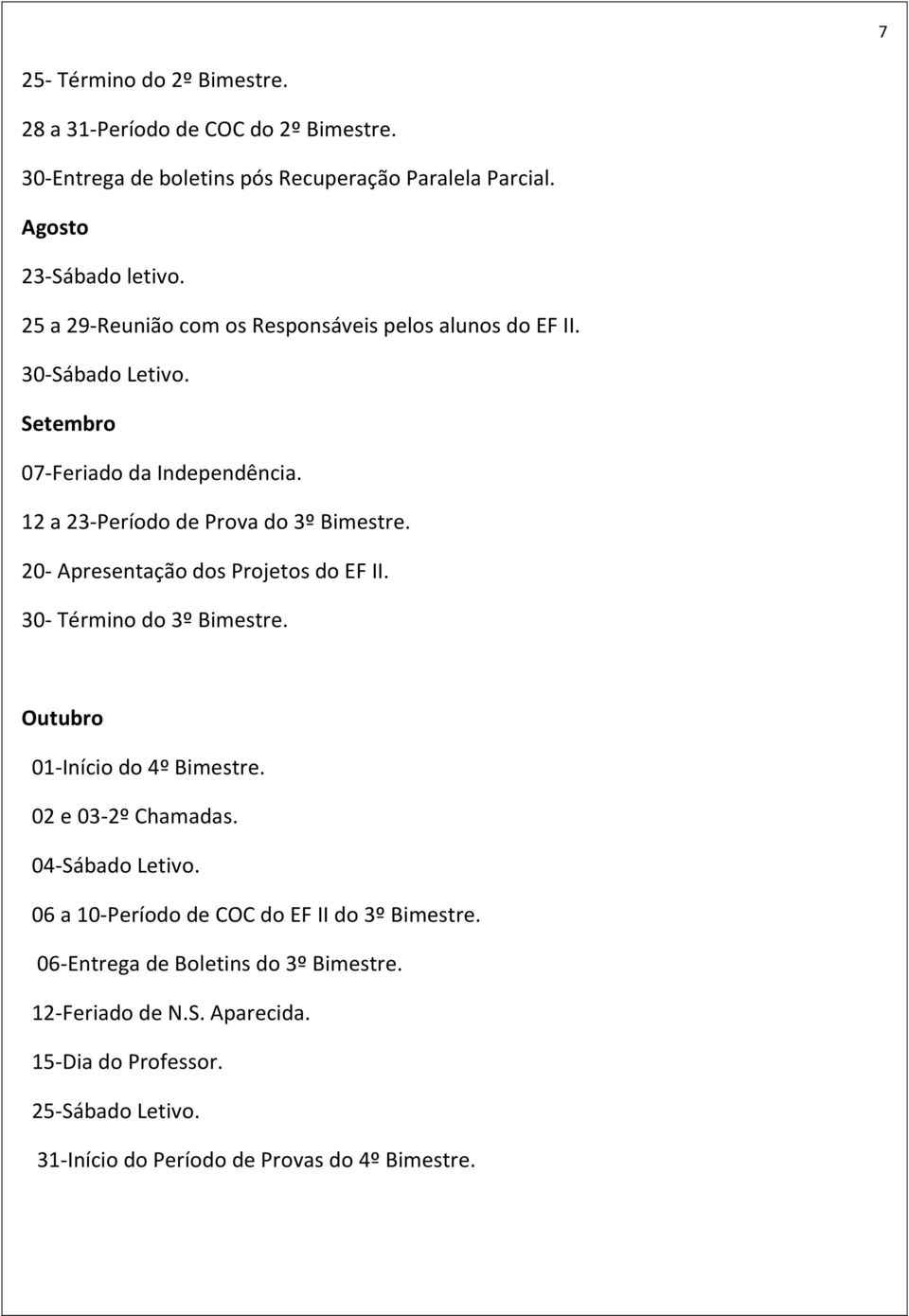 20- Apresentação dos Projetos do EF II. 30- Término do 3º Bimestre. Outubro 01-Início do 4º Bimestre. 02 e 03-2º Chamadas. 04-Sábado Letivo.