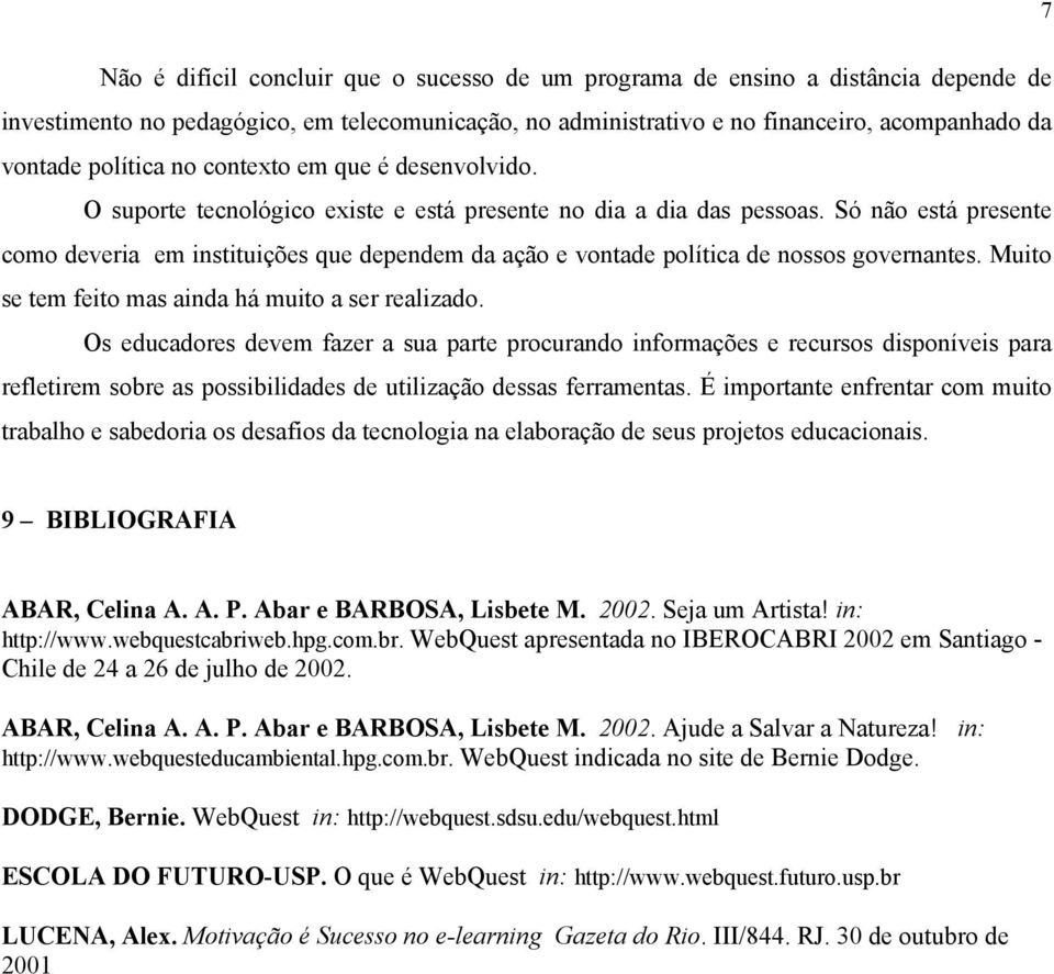 Só não está presente como deveria em instituições que dependem da ação e vontade política de nossos governantes. Muito se tem feito mas ainda há muito a ser realizado.