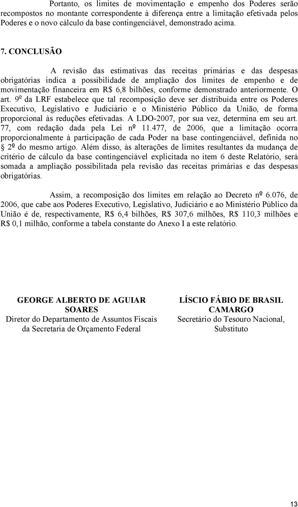 CONCLUSÃO A revisão das estimativas das receitas primárias e das despesas obrigatórias indica a possibilidade de ampliação dos limites de empenho e de movimentação financeira em R$ 6,8 bilhões,