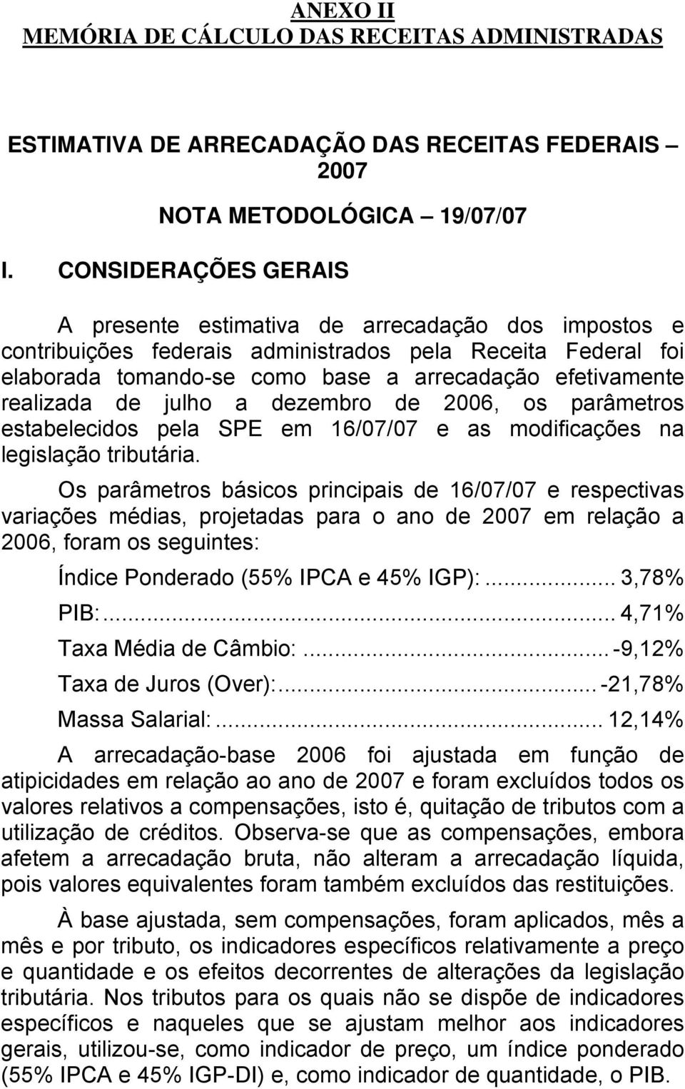 realizada de julho a dezembro de 2006, os parâmetros estabelecidos pela SPE em 16/07/07 e as modificações na legislação tributária.