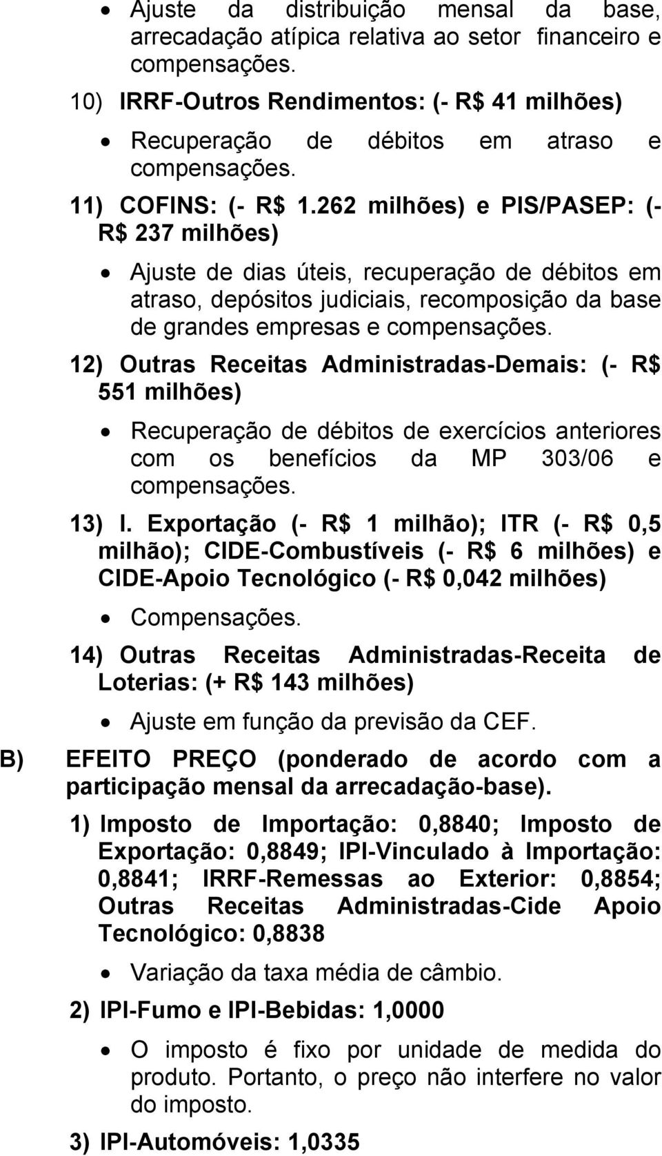 12) Outras Receitas Administradas-Demais: (- R$ 551 milhões) Recuperação de débitos de exercícios anteriores com os benefícios da MP 303/06 e compensações. 13) I.