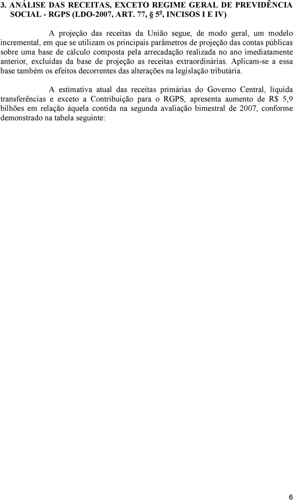 de cálculo composta pela arrecadação realizada no ano imediatamente anterior, excluídas da base de projeção as receitas extraordinárias.