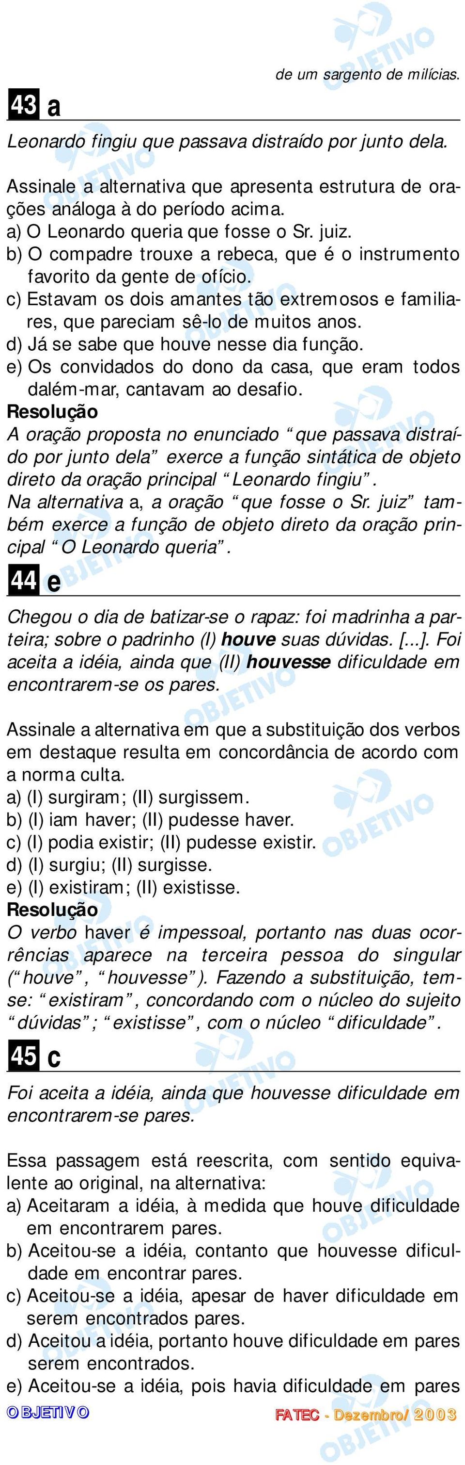 ) Os convidados do dono da casa, qu ram todos dalém-mar, cantavam ao dsafio.