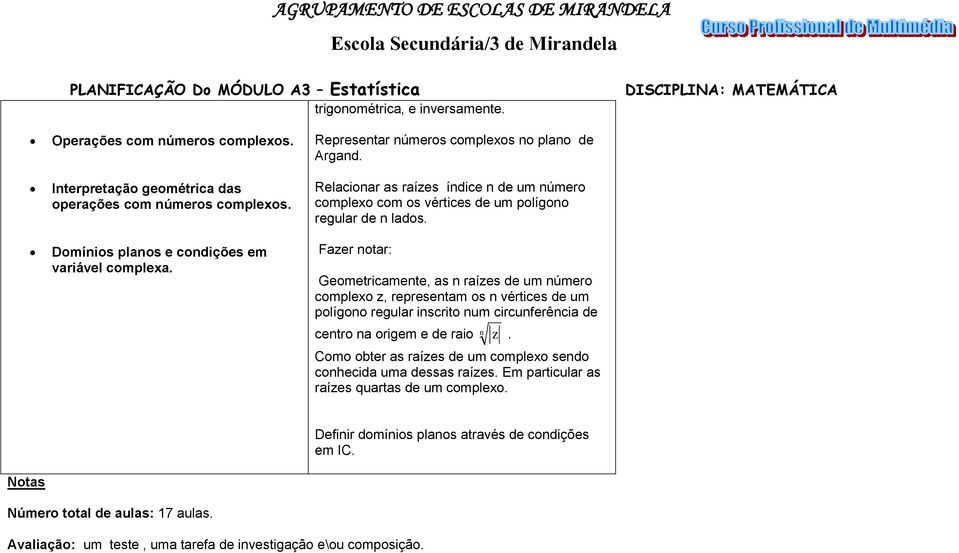 Fazer notar: Geometricamente, as n raízes de um número complexo z, representam os n vértices de um polígono regular inscrito num circunferência de centro na origem e de raio n z.