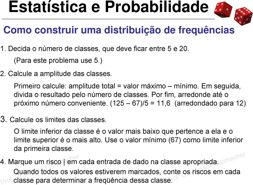 (12 67)/ = 11,6 (arredondado para 12) 3. Calcule os limites das classes. O limite inferior da classe é o valor mais baixo que pertence a ela e o limite superior é o mais alto.