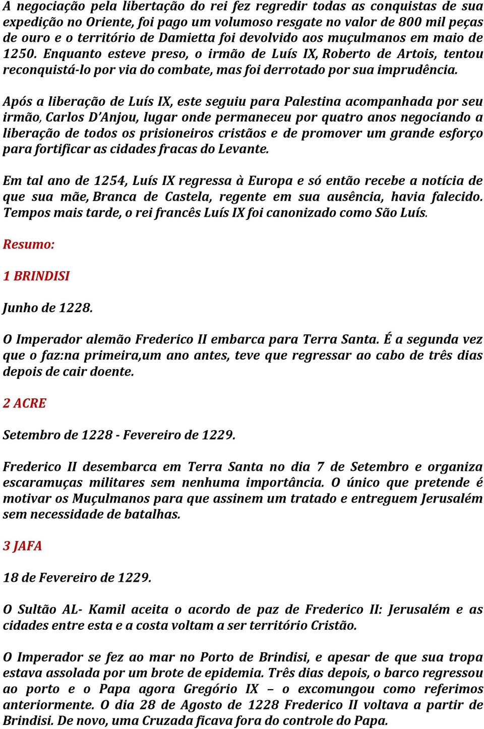 Após a liberação de Luís IX, este seguiu para Palestina acompanhada por seu irmão, Carlos D Anjou, lugar onde permaneceu por quatro anos negociando a liberação de todos os prisioneiros cristãos e de