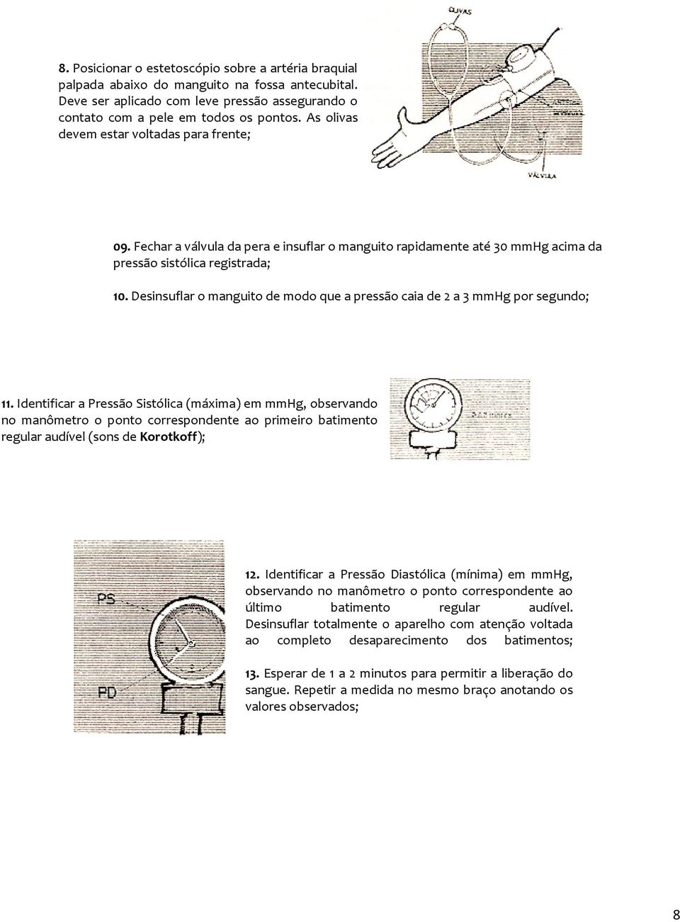 Desinsuflar o manguito de modo que a pressão caia de 2 a 3 mmhg por segundo; 11.