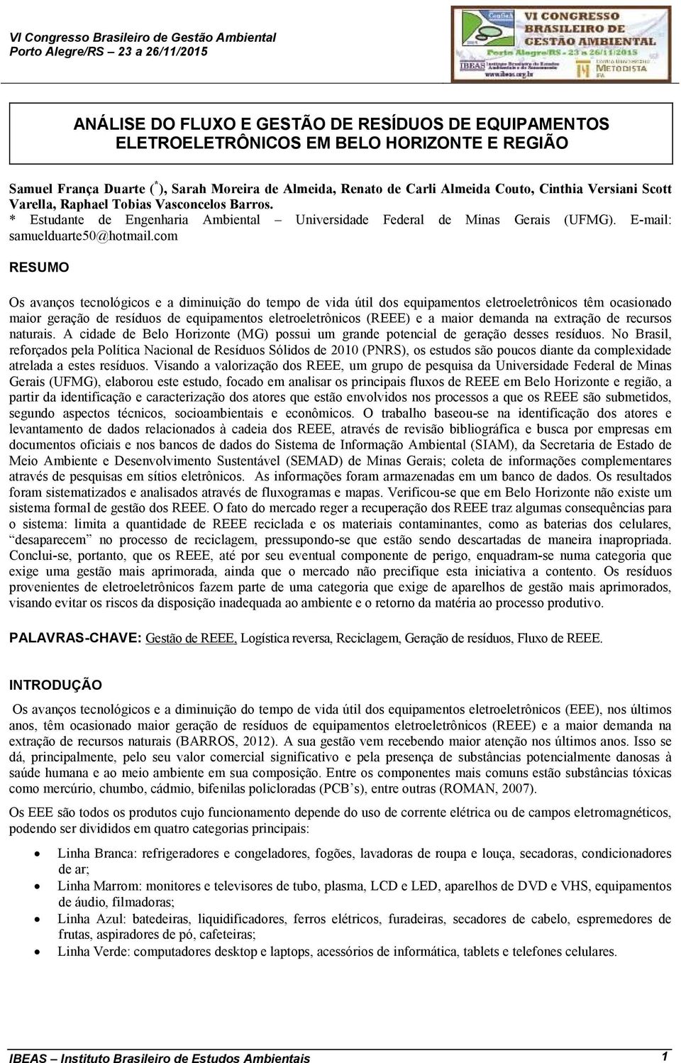 com RESUMO Os avanços tecnológicos e a diminuição do tempo de vida útil dos equipamentos eletroeletrônicos têm ocasionado maior geração de resíduos de equipamentos eletroeletrônicos (REEE) e a maior