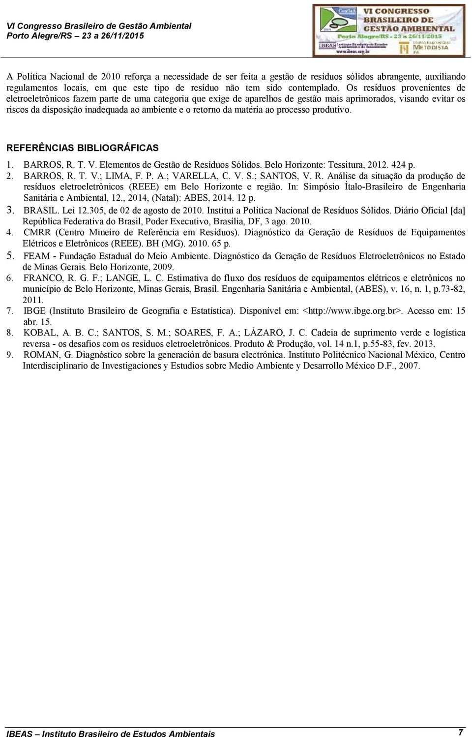 da matéria ao processo produtivo. REFERÊNCIAS BIBLIOGRÁFICAS 1. BARROS, R. T. V. Elementos de Gestão de Resíduos Sólidos. Belo Horizonte: Tessitura, 2012. 424 p. 2. BARROS, R. T. V.; LIMA, F. P. A.