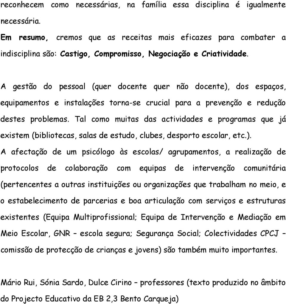 A gestão do pessoal (quer docente quer não docente), dos espaços, equipamentos e instalações torna-se crucial para a prevenção e redução destes problemas.