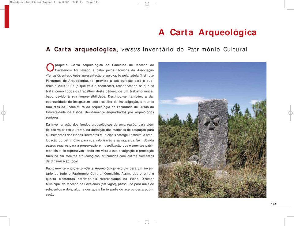Após apresentação e aprovação pela tutela (Instituto Português Arqueologia), foi prevista a sua duração para o quadriénio 2004/2007 (o que veio a acontecer), reconhecendo-se que se trata, como todos
