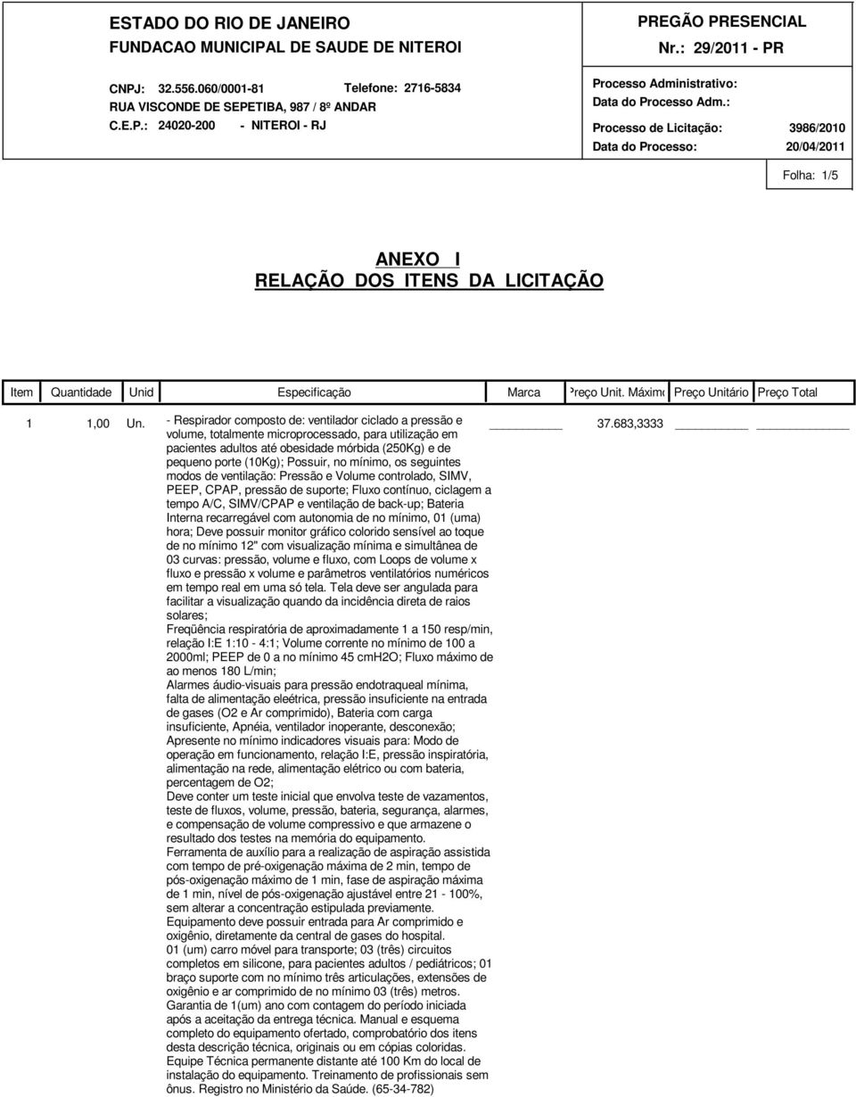 mínimo, os seguintes modos de ventilação: Pressão e Volume controlado, SIMV, PEEP, CPAP, pressão de suporte; Fluxo contínuo, ciclagem a tempo A/C, SIMV/CPAP e ventilação de back-up; Bateria Interna