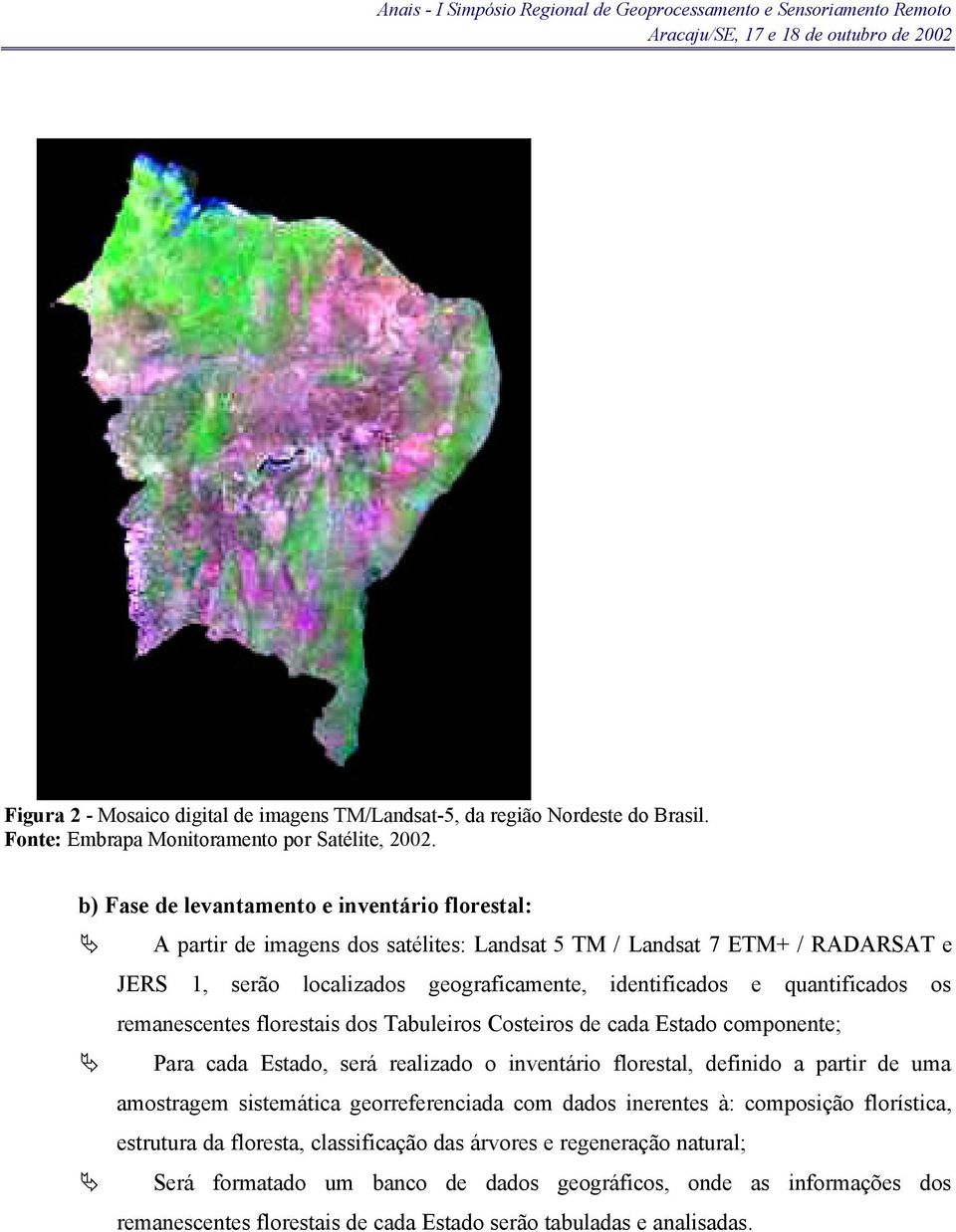 quantificados os remanescentes florestais dos Tabuleiros Costeiros de cada Estado componente; Para cada Estado, será realizado o inventário florestal, definido a partir de uma amostragem