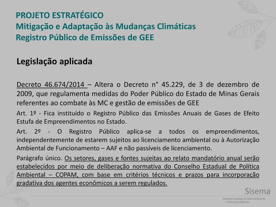 1º - Fica instituído o Registro Público das Emissões Anuais de Gases de Efeito Estufa de Empreendimentos no Estado. Art.