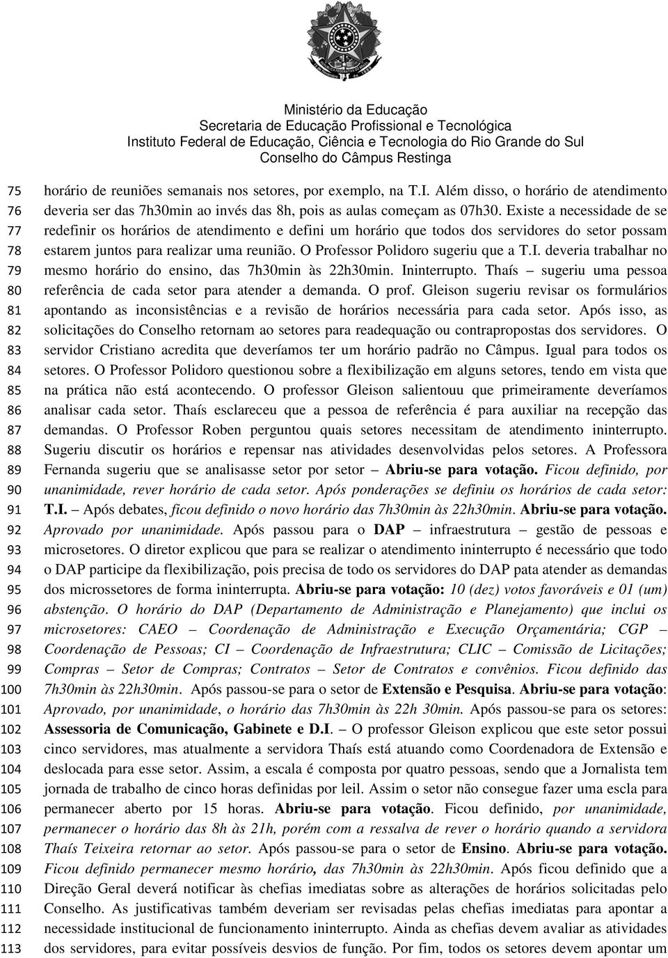 Existe a necessidade de se redefinir os horários de atendimento e defini um horário que todos dos servidores do setor possam estarem juntos para realizar uma reunião.