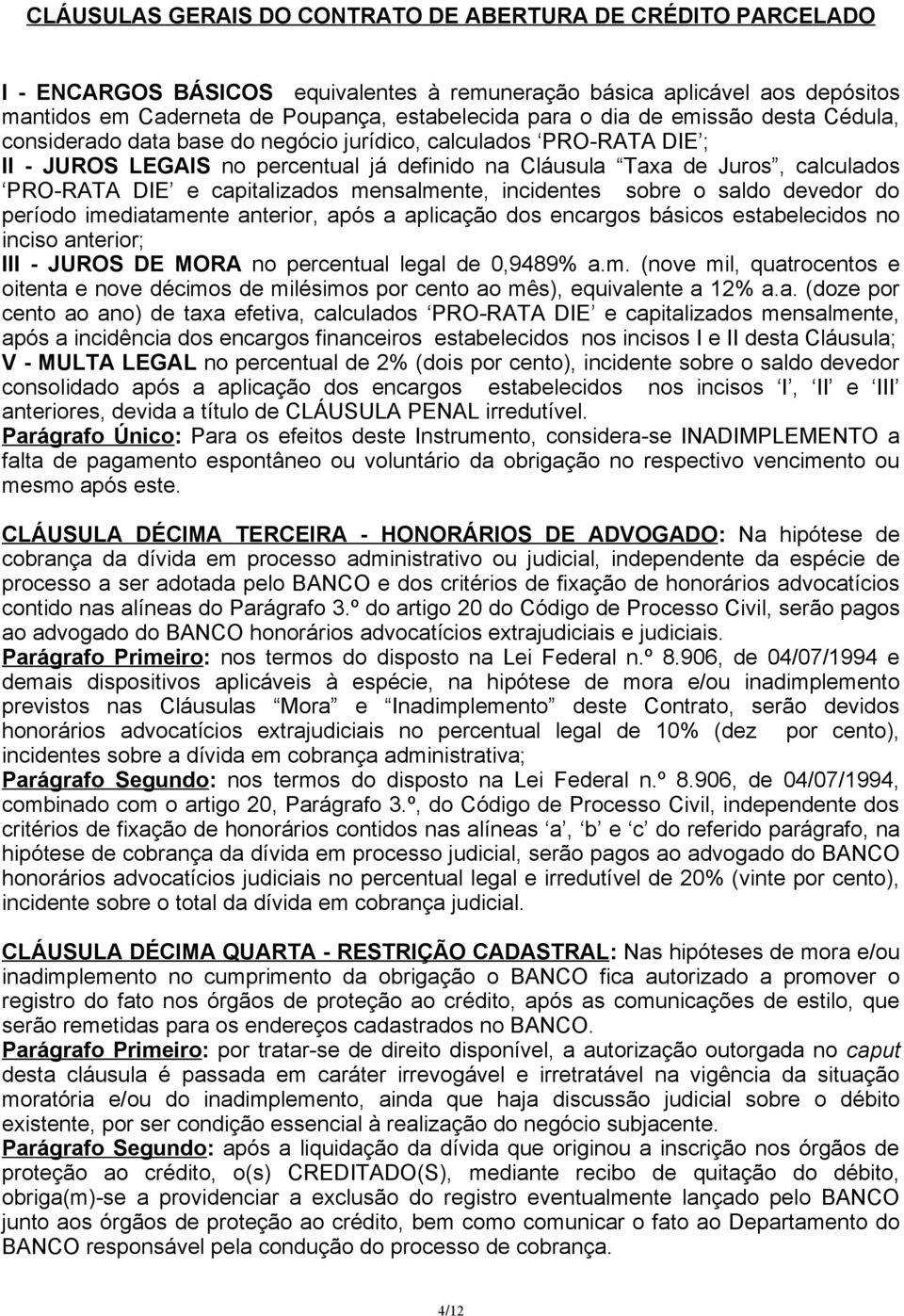 período imediatamente anterior, após a aplicação dos encargos básicos estabelecidos no inciso anterior; III - JUROS DE MORA no percentual legal de 0,9489% a.m. (nove mil, quatrocentos e oitenta e nove décimos de milésimos por cento ao mês), equivalente a 12% a.