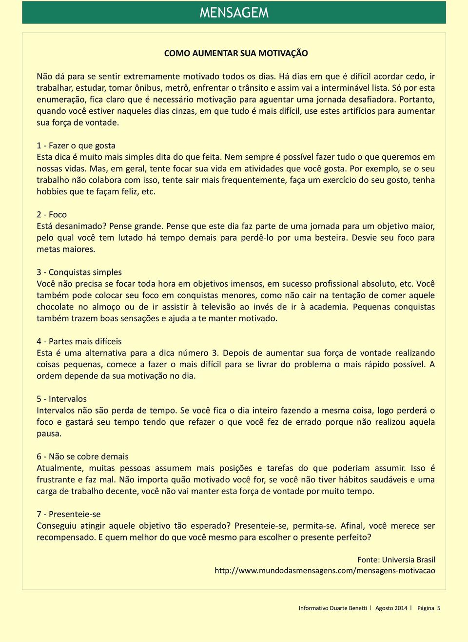 Só por esta enumeração, fica claro que é necessário motivação para aguentar uma jornada desafiadora.