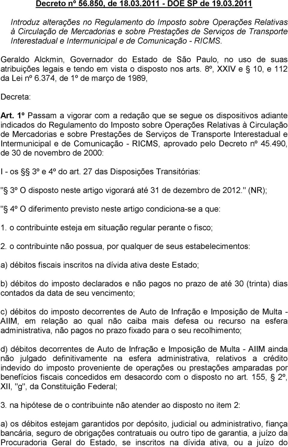 2011 Introduz alterações no Regulamento do Imposto sobre Operações Relativas à Circulação de Mercadorias e sobre Prestações de Serviços de Transporte Interestadual e Intermunicipal e de Comunicação -