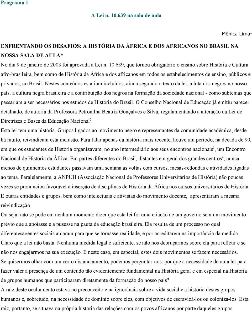 639, que tornou obrigatório o ensino sobre História e Cultura afro-brasileira, bem como de História da África e dos africanos em todos os estabelecimentos de ensino, públicos e privados, no Brasil.