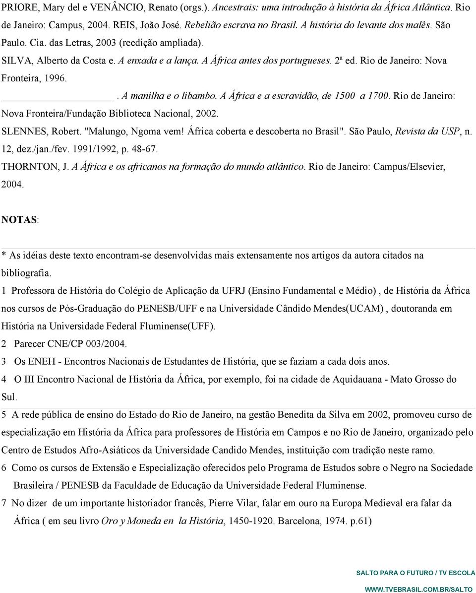 Rio de Janeiro: Nova Fronteira, 1996.. A manilha e o libambo. A África e a escravidão, de 1500 a 1700. Rio de Janeiro: Nova Fronteira/Fundação Biblioteca Nacional, 2002. SLENNES, Robert.