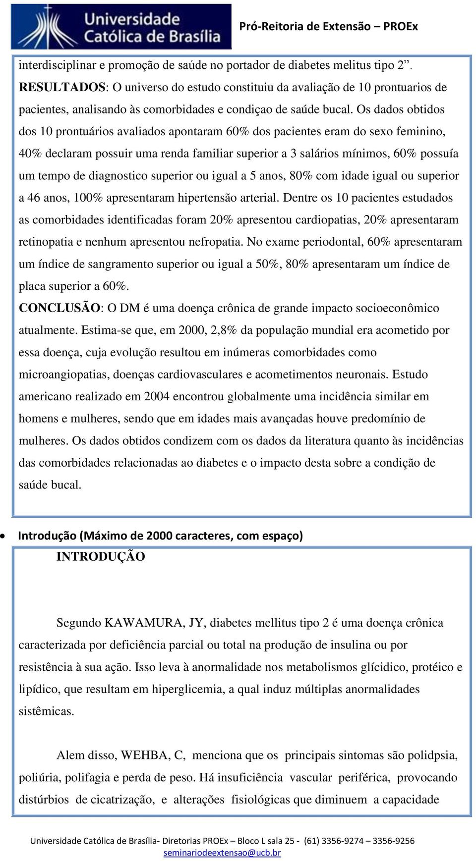 Os dados obtidos dos 10 prontuários avaliados apontaram 60% dos pacientes eram do sexo feminino, 40% declaram possuir uma renda familiar superior a 3 salários mínimos, 60% possuía um tempo de