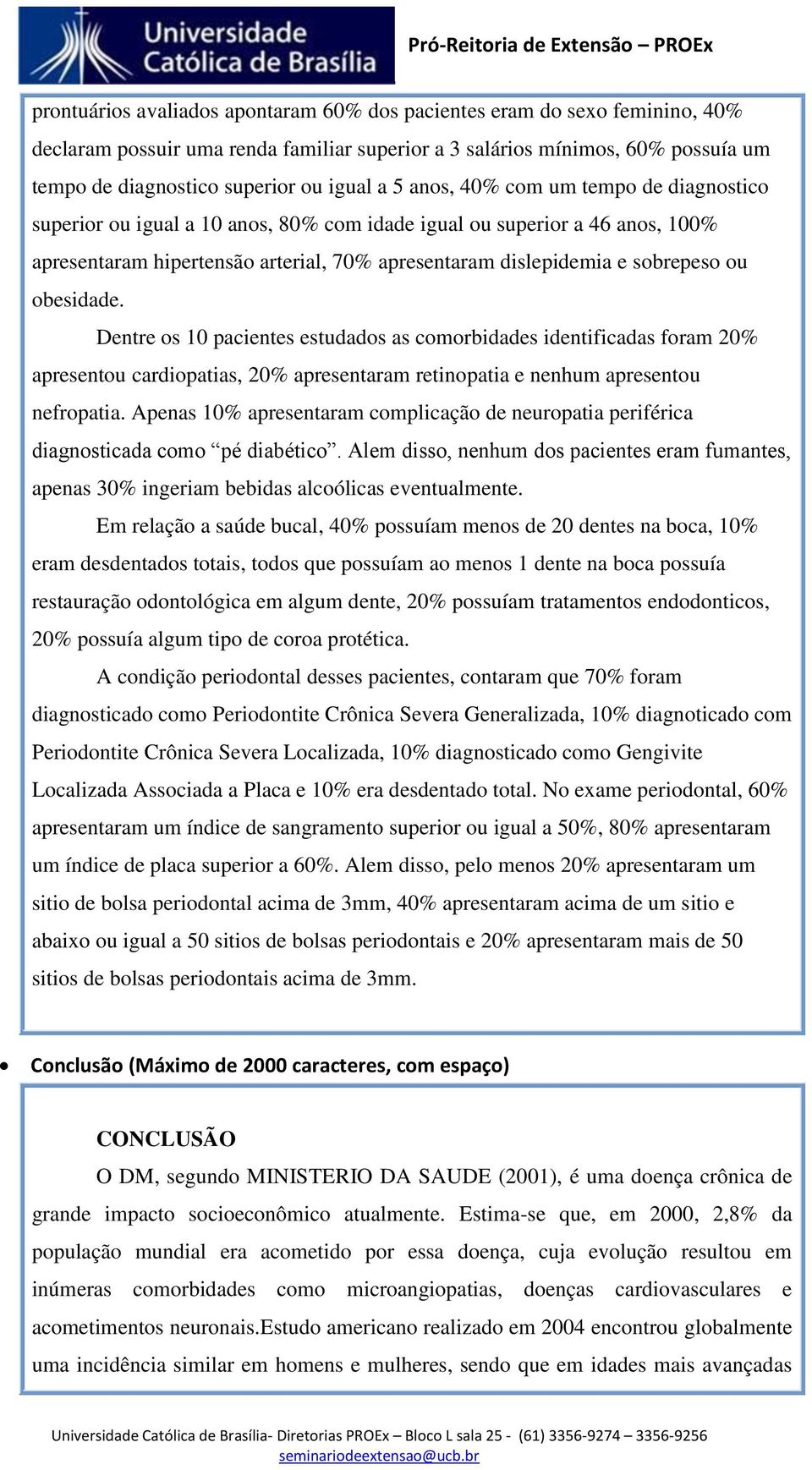 obesidade. Dentre os 10 pacientes estudados as comorbidades identificadas foram 20% apresentou cardiopatias, 20% apresentaram retinopatia e nenhum apresentou nefropatia.