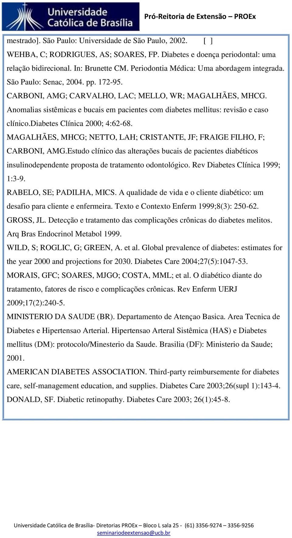 Anomalias sistêmicas e bucais em pacientes com diabetes mellitus: revisão e caso clínico.diabetes Clínica 2000; 4:62-68. MAGALHÃES, MHCG; NETTO, LAH; CRISTANTE, JF; FRAIGE FILHO, F; CARBONI, AMG.