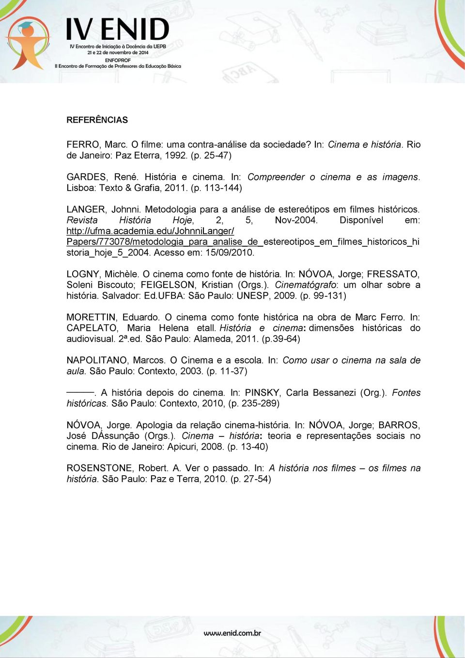Revista História Hoje, 2, 5, Nov-2004. Disponível em: http://ufma.academia.edu/johnnilanger/ Papers/773078/metodologia_para_analise_de_estereotipos_em_filmes_historicos_hi storia_hoje_5_2004.
