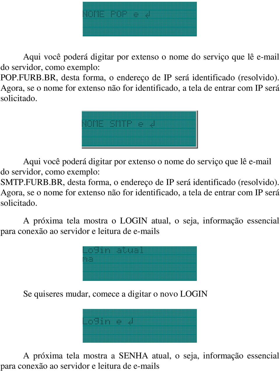 BR, desta forma, o endereço de IP será identificado (resolvido). Agora, se o nome for extenso não for identificado, a tela de entrar com IP será solicitado.