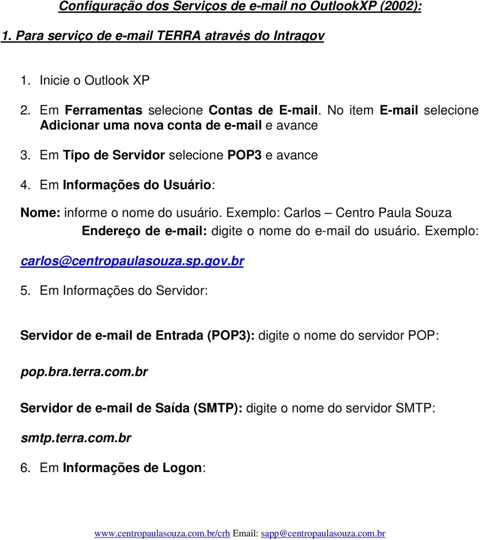 Em Informações do Usuário: Nome: informe o nome do usuário. Exemplo: Carlos Centro Paula Souza Endereço de e-mail: digite o nome do e-mail do usuário. Exemplo: 5.