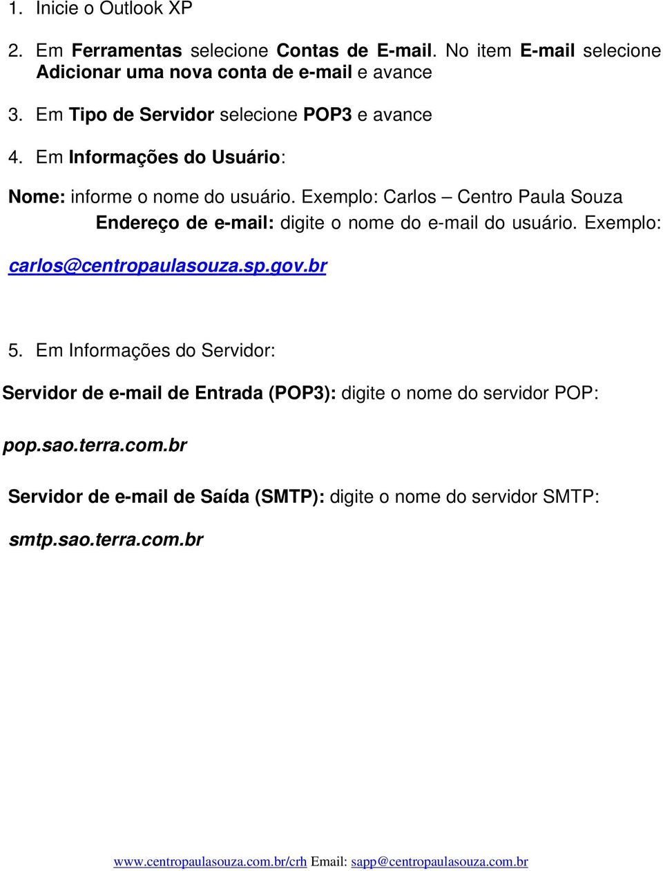 Exemplo: Carlos Centro Paula Souza Endereço de e-mail: digite o nome do e-mail do usuário. Exemplo: 5.