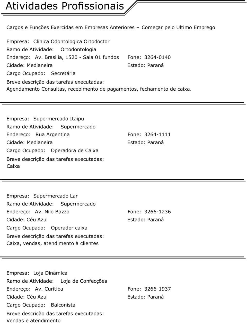 Empresa: Supermercado Itaipu Endereço: Rua Argentina Fone: 3264-1111 Cargo Ocupado: Operadora de Caixa Caixa Empresa: Supermercado Lar Endereço: Av.