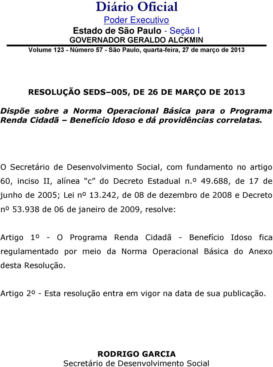 O Secretário de Desenvolvimento Social, com fundamento no artigo 60, inciso II, alínea c do Decreto Estadual n.º 49.688, de 17 de junho de 2005; Lei nº 13.