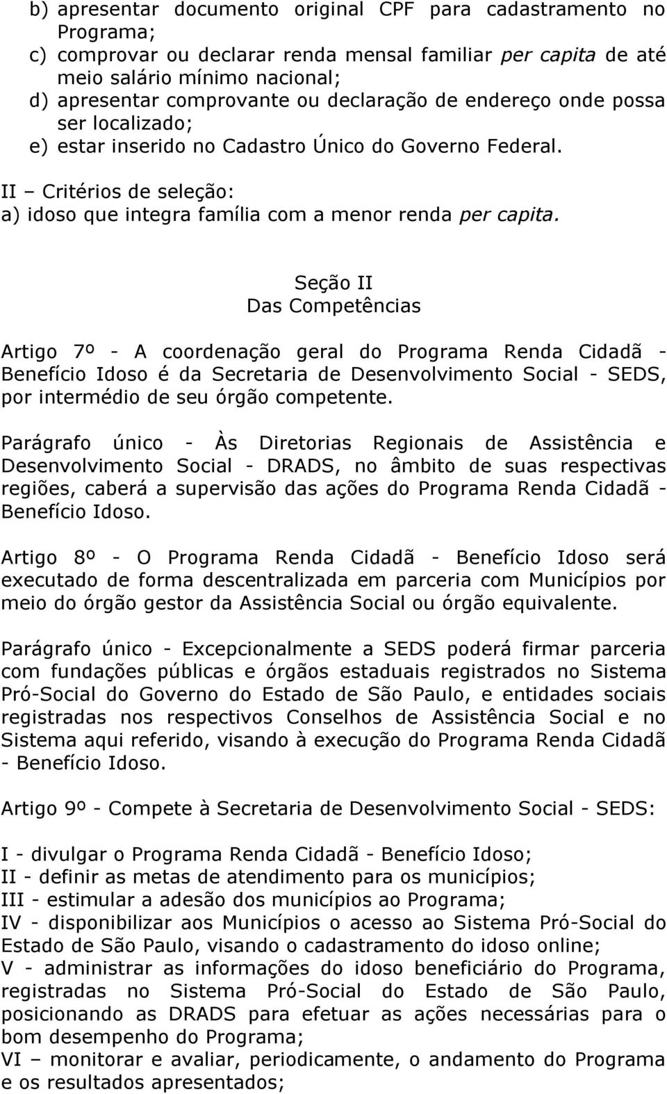 Seção II Das Competências Artigo 7º - A coordenação geral do Programa Renda Cidadã - Benefício Idoso é da Secretaria de Desenvolvimento Social - SEDS, por intermédio de seu órgão competente.