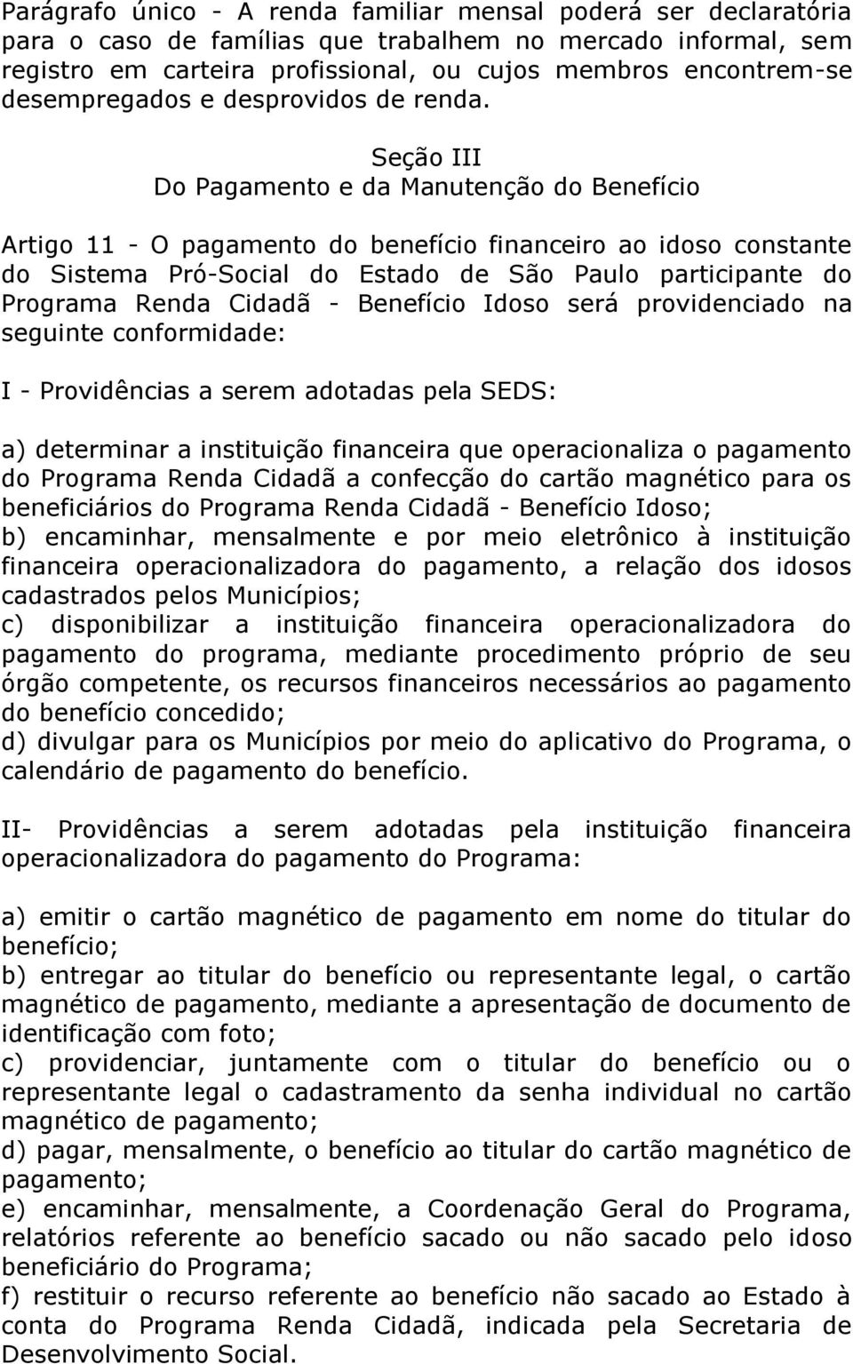 Seção III Do Pagamento e da Manutenção do Benefício Artigo 11 - O pagamento do benefício financeiro ao idoso constante do Sistema Pró-Social do Estado de São Paulo participante do Programa Renda