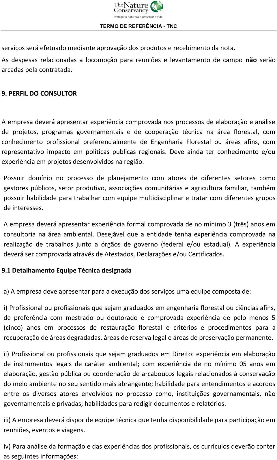 conhecimento profissional preferencialmente de Engenharia Florestal ou áreas afins, com representativo impacto em políticas publicas regionais.