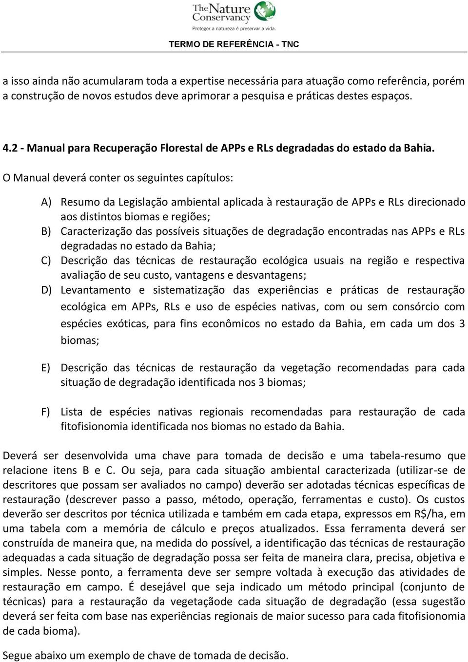 O Manual deverá conter os seguintes capítulos: A) Resumo da Legislação ambiental aplicada à restauração de APPs e RLs direcionado aos distintos biomas e regiões; B) Caracterização das possíveis