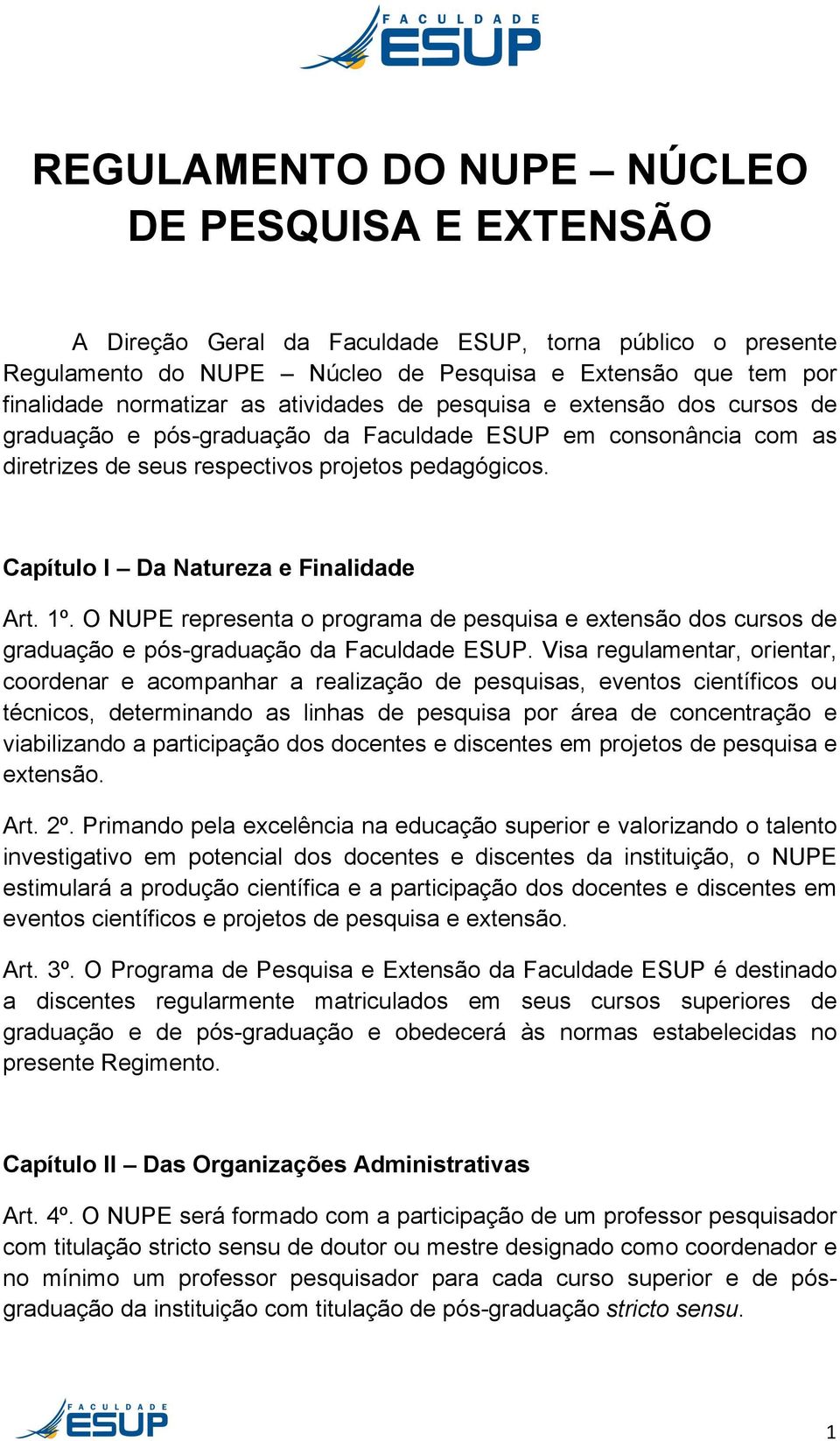 Capítulo I Da Natureza e Finalidade Art. 1º. O NUPE representa o programa de pesquisa e extensão dos cursos de graduação e pós-graduação da Faculdade ESUP.