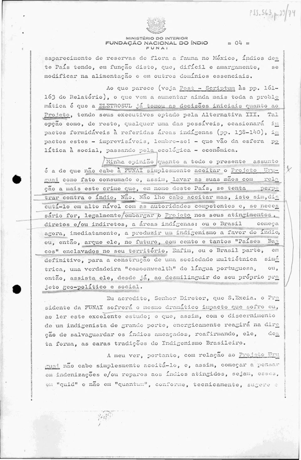 l6l- 163 do Relatório), o que vem a aumentar ainda mais toda a problo mática é que a ELSTROSUL^átoj j^^^^^cisc)es iniciais quanto ^ao^ ^roj^tjo, tendo seus executivos optado pela Alternativa III.