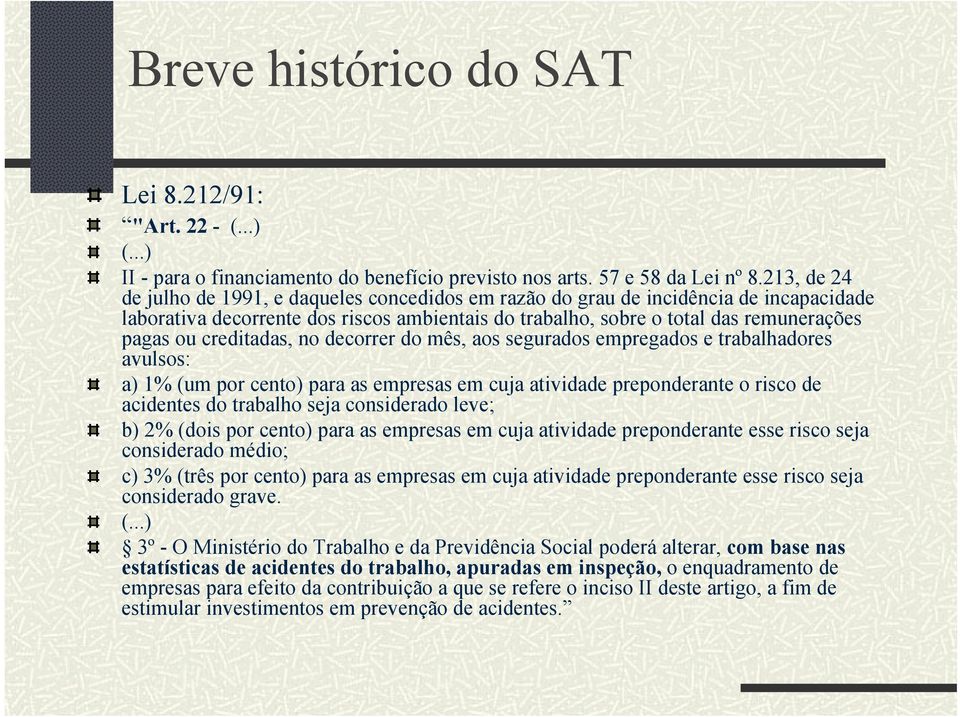 creditadas, no decorrer do mês, aos segurados empregados e trabalhadores avulsos: a) 1% (um por cento) para as empresas em cuja atividade preponderante o risco de acidentes do trabalho seja