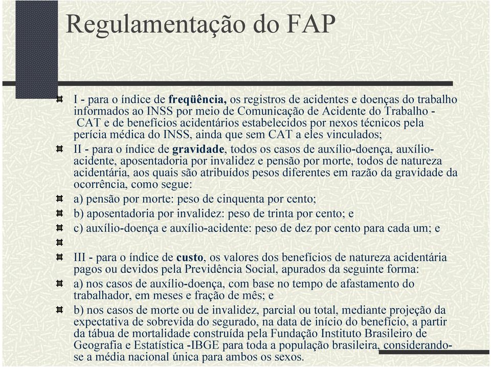 aposentadoria por invalidez e pensão por morte, todos de natureza acidentária, aos quais são atribuídos pesos diferentes em razão da gravidade da ocorrência, como segue: a) pensão por morte: peso de