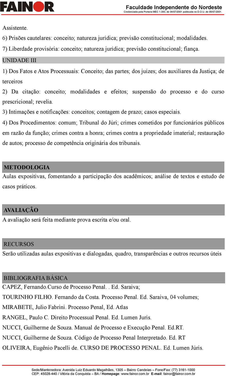 prescricional; revelia. 3) Intimações e notificações: conceitos; contagem de prazo; casos especiais.