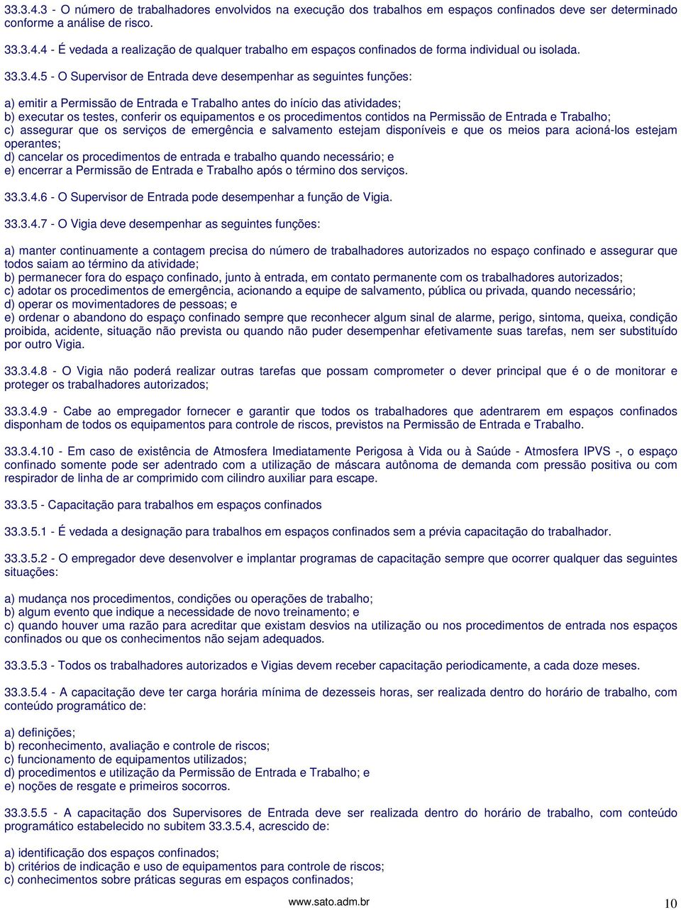 5 - O Supervisor de Entrada deve desempenhar as seguintes funções: a) emitir a Permissão de Entrada e Trabalho antes do início das atividades; b) executar os testes, conferir os equipamentos e os