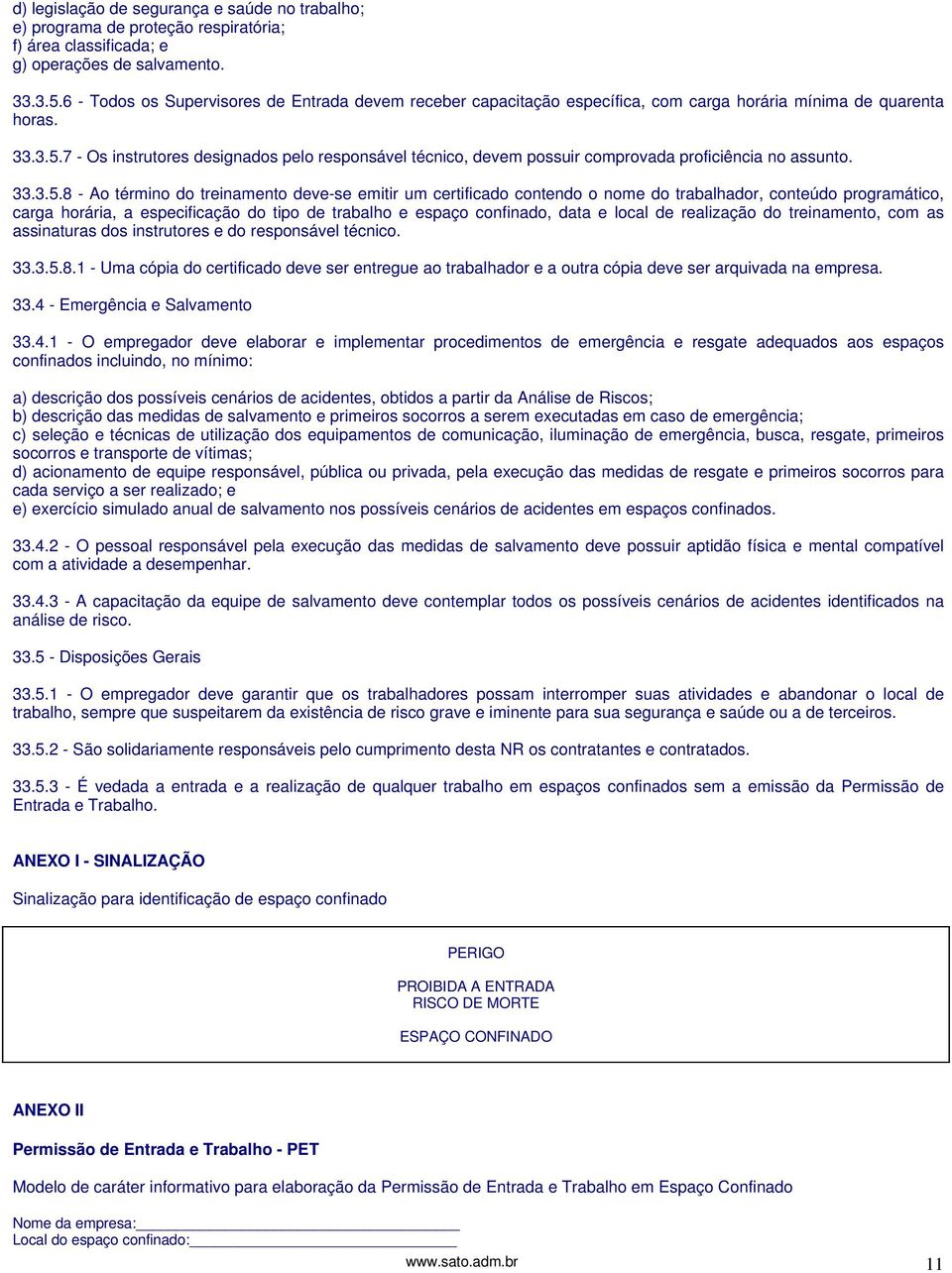 7 - Os instrutores designados pelo responsável técnico, devem possuir comprovada proficiência no assunto. 33.3.5.