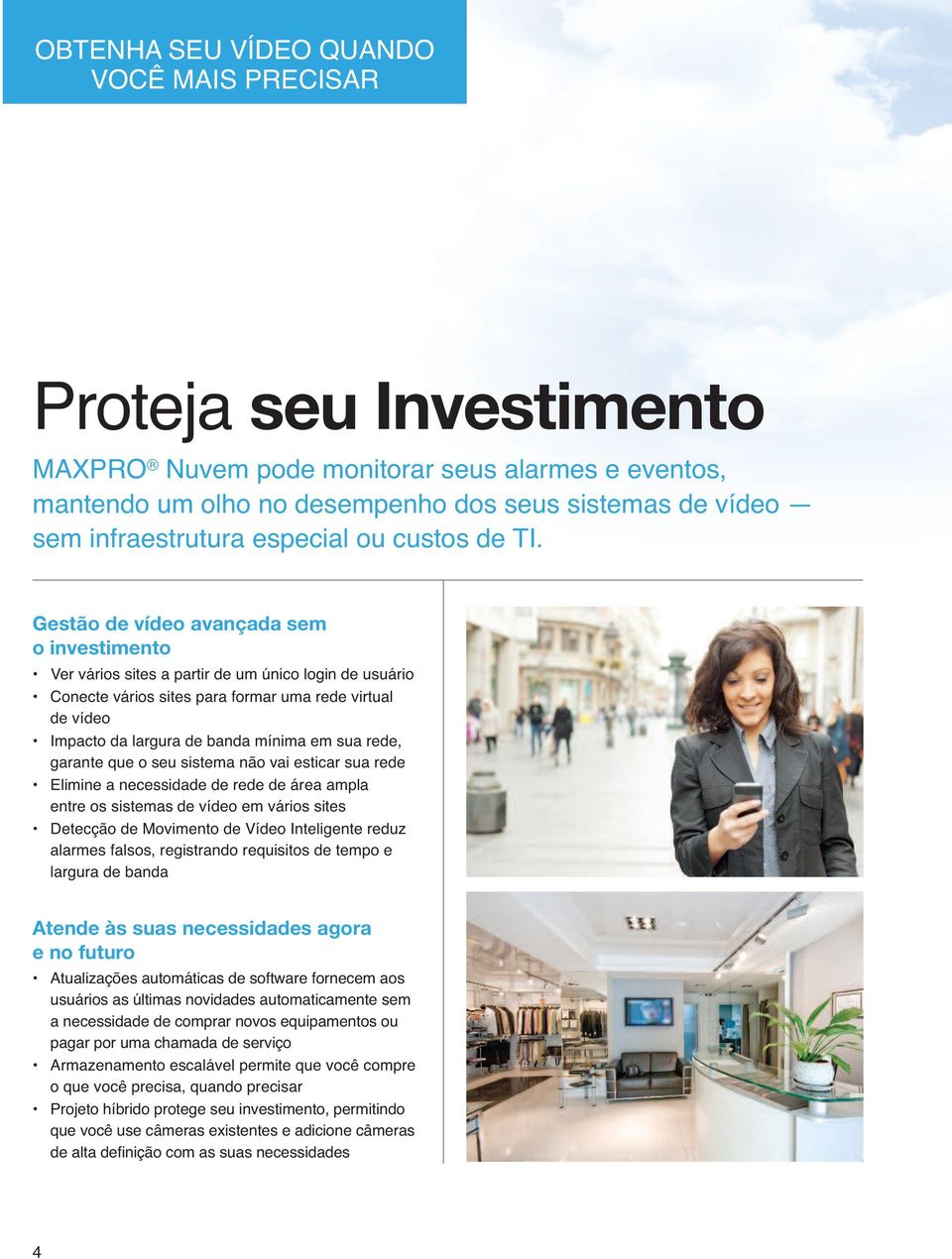 Gestão de vídeo avançada sem o investimento Ver vários sites a partir de um único login de usuário Conecte vários sites para formar uma rede virtual de vídeo Impacto da largura de banda mínima em sua