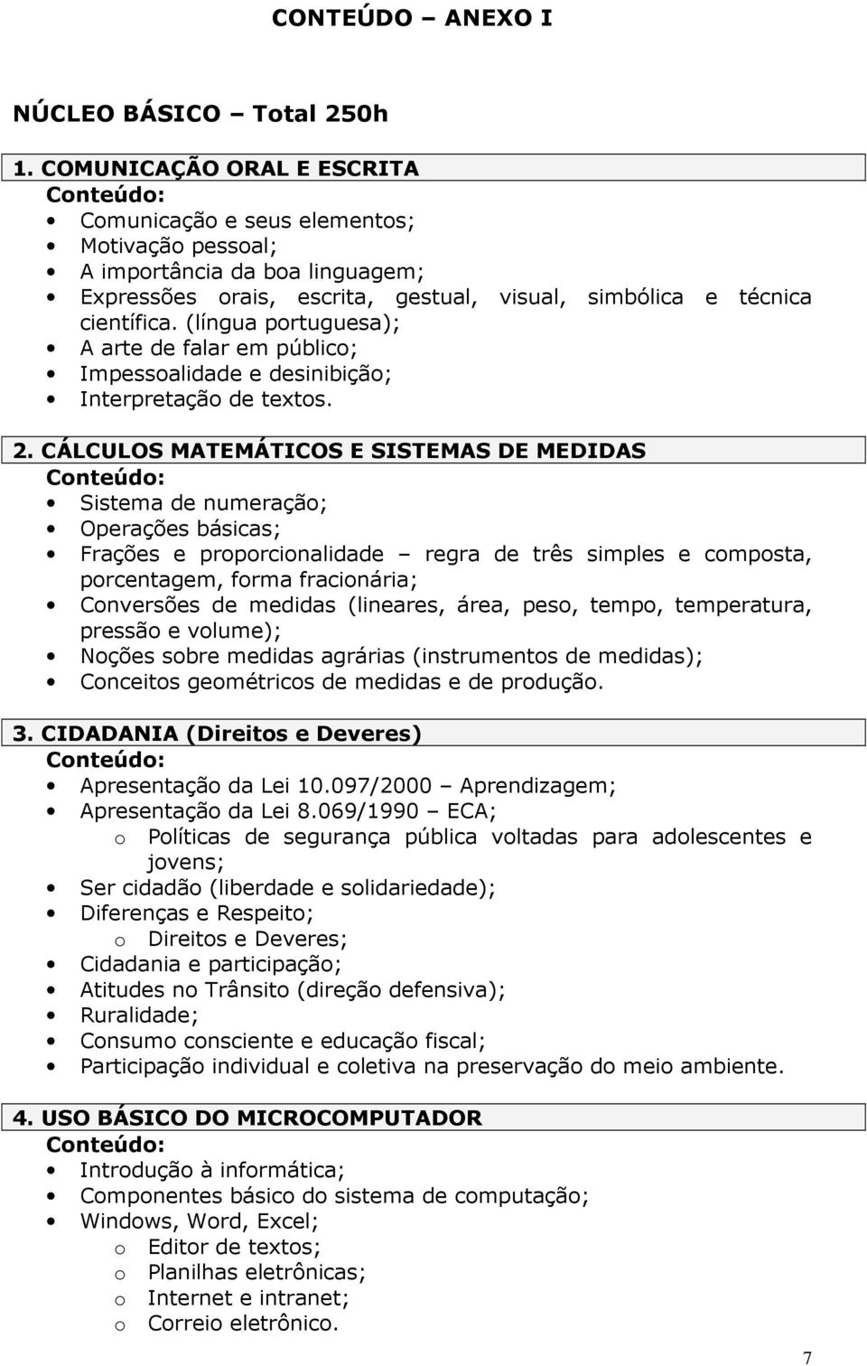 (língua portuguesa); A arte de falar em público; Impessoalidade e desinibição; Interpretação de textos. 2.