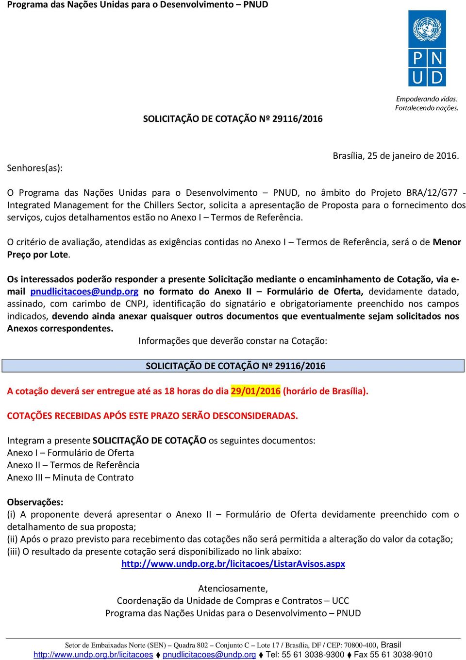 serviços, cujos detalhamentos estão no Anexo I Termos de Referência. O critério de avaliação, atendidas as exigências contidas no Anexo I Termos de Referência, será o de Menor Preço por Lote.