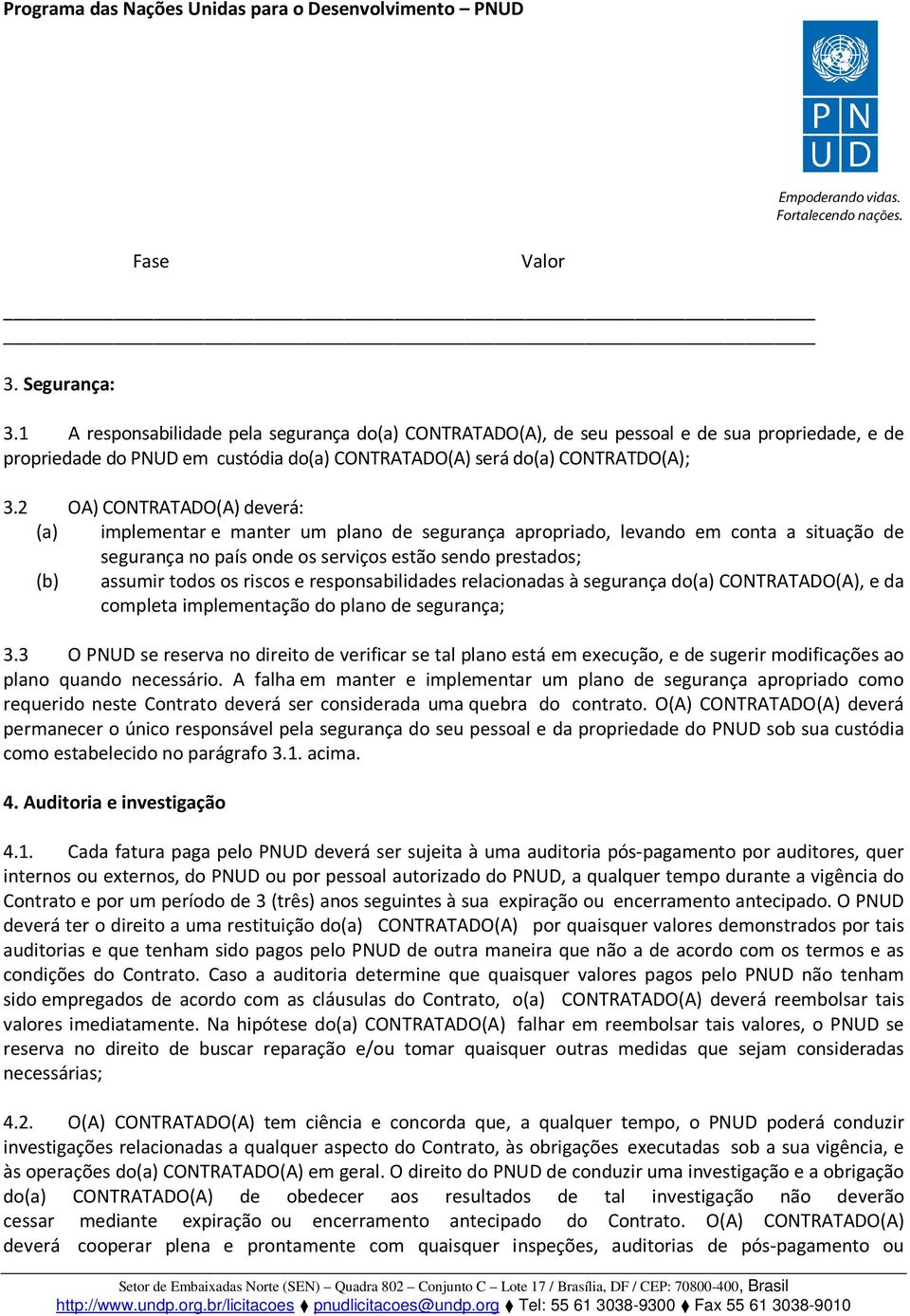 2 OA) CONTRATADO(A) deverá: (a) implementar e manter um plano de segurança apropriado, levando em conta a situação de segurança no país onde os serviços estão sendo prestados; (b) assumir todos os